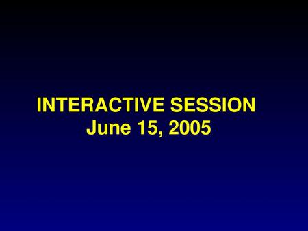 INTERACTIVE SESSION June 15, 2005.