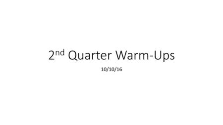 2nd Quarter Warm-Ups 10/10/16.