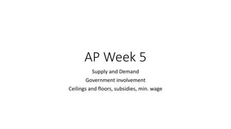 AP Week 5 Supply and Demand Government involvement