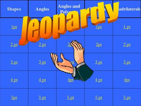 Jeopardy Shapes Angles Angles and Polygons Triangles 1pt 1 pt 1 pt 1pt