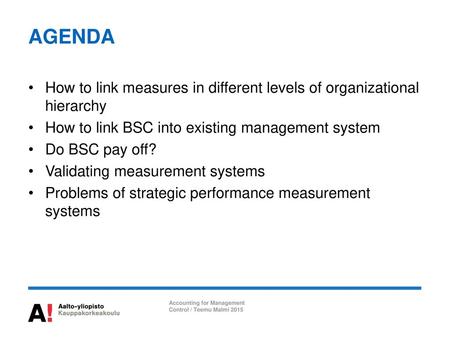 AGENDA How to link measures in different levels of organizational hierarchy How to link BSC into existing management system Do BSC pay off? Validating.