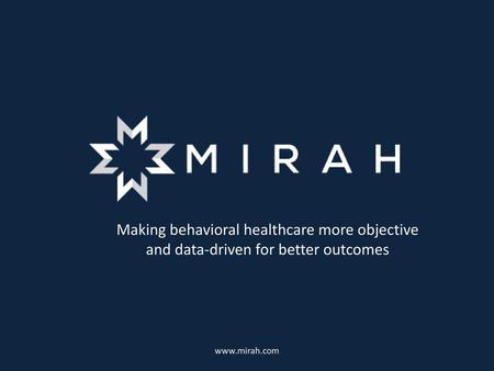 Making behavioral healthcare more objective and data-driven for better outcomes www.mirah.com.