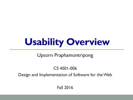 Usability Overview Upsorn Praphamontripong CS