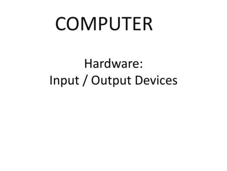 Hardware: Input / Output Devices