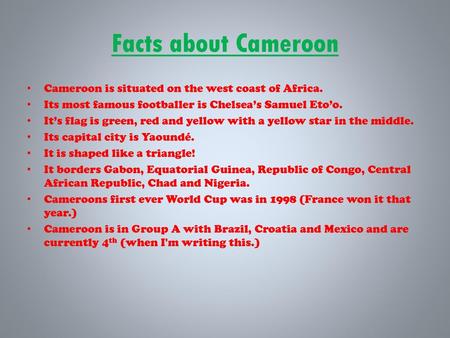 Facts about Cameroon Cameroon is situated on the west coast of Africa.