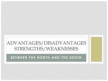 Advantages/Disadvantages Strengths/Weaknesses