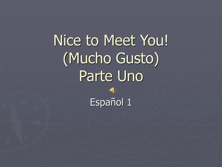 Nice to Meet You! (Mucho Gusto) Parte Uno