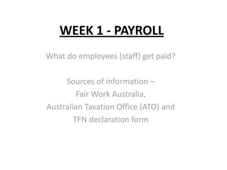 WEEK 1 - PAYROLL What do employees (staff) get paid?