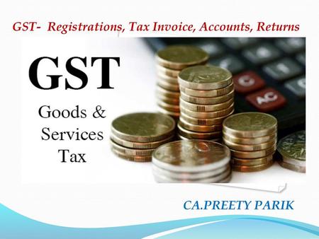 GST- Registrations, Tax Invoice, Accounts, Returns