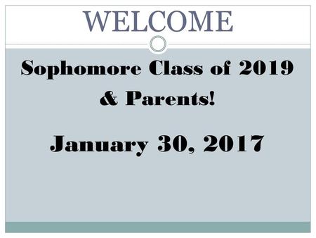 WELCOME Sophomore Class of 2019 & Parents! January 30, 2017.