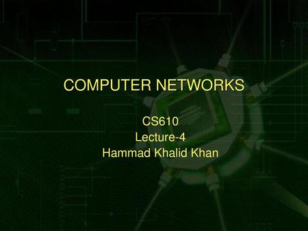 COMPUTER NETWORKS CS610 Lecture-4 Hammad Khalid Khan.