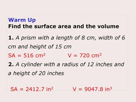 Warm Up Find the surface area and the volume