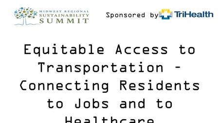 Sponsored by: Equitable Access to Transportation – Connecting Residents to Jobs and to Healthcare.