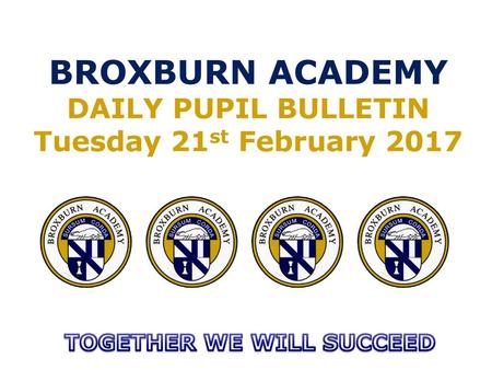 BROXBURN ACADEMY DAILY PUPIL BULLETIN Tuesday 21st February 2017