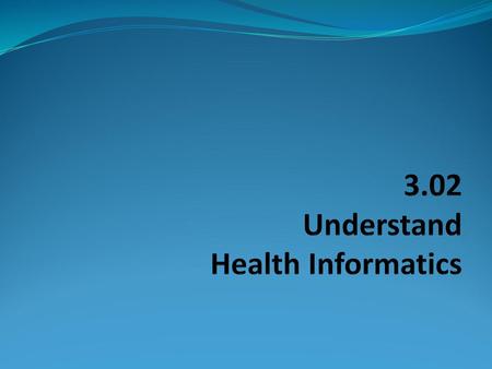 3.02 Understand Health Informatics