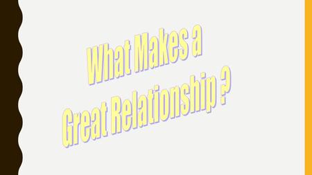 What Makes a Great Relationship ?.