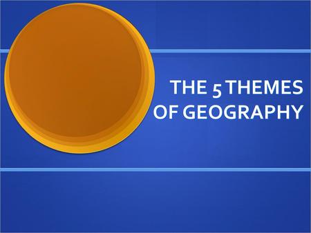 THE 5 THEMES OF GEOGRAPHY