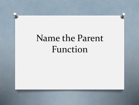 Name the Parent Function