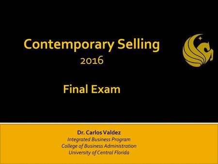 Contemporary Selling 2016 Final Exam Dr. Carlos Valdez