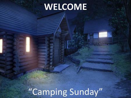 WELCOME “Camping Sunday”.