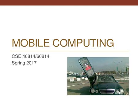 Mobile Computing CSE 40814/60814 Spring 2017.