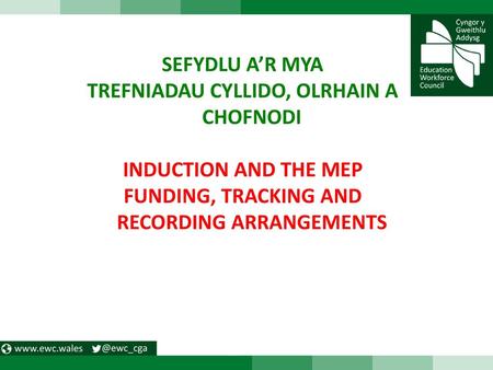 SEFYDLU A’R MYA TREFNIADAU CYLLIDO, OLRHAIN A CHOFNODI INDUCTION AND THE MEP FUNDING, TRACKING AND RECORDING ARRANGEMENTS.