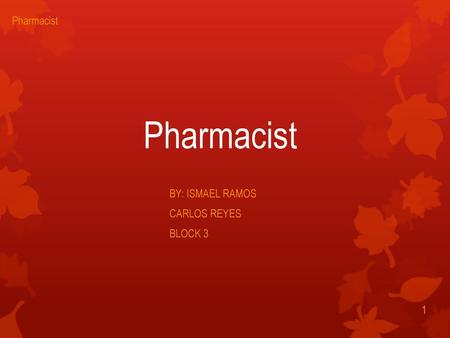 Pharmacist BY: ISMAEL RAMOS CARLOS REYES BLOCK 3