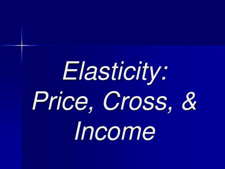 Elasticity: Price, Cross, & Income