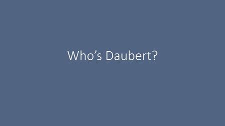 Who’s Daubert?.