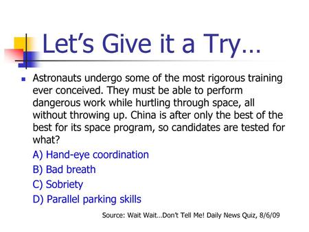 Let’s Give it a Try… Astronauts undergo some of the most rigorous training ever conceived. They must be able to perform dangerous work while hurtling through.