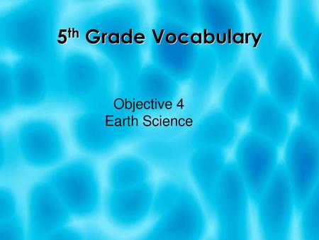 5th Grade Vocabulary Objective 4 Earth Science.