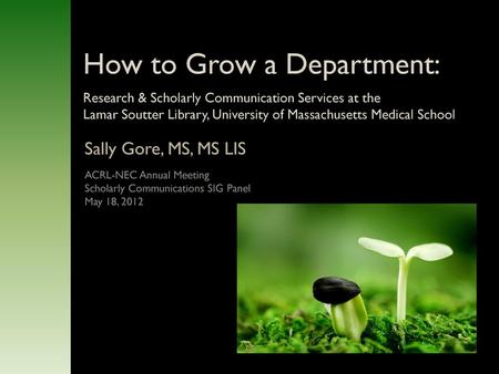 How to Grow a Department: Research & Scholarly Communication Services at the Lamar Soutter Library, University of Massachusetts Medical School Sally.