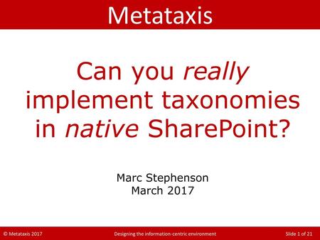 Metataxis Can you really implement taxonomies in native SharePoint? Marc Stephenson March 2017.