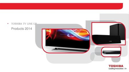 TOSHIBA TV LINE UP  Products 2014