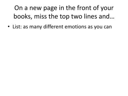 On a new page in the front of your books, miss the top two lines and…