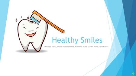 Healthy Smiles Mirlinda Kaziu, Dafne Papadopoulos, Alaudina Duka, Julia Collins, Tara Gallo.