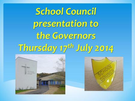 School Council presentation to the Governors Thursday 17th July 2014