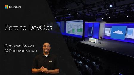 Zero to DevOps Donovan Brown @DonovanBrown.