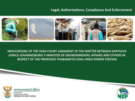 IMPLICATIONS OF THE HIGH COURT JUDGMENT IN THE MATTER BETWEEN EARTHLIFE AFRICA JOHANNESBURG V MINISTER OF ENVIRONMENTAL AFFAIRS AND OTHERS IN RESPECT OF.