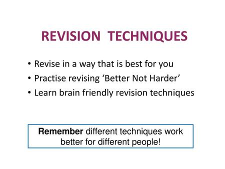 REVISION TECHNIQUES Revise in a way that is best for you