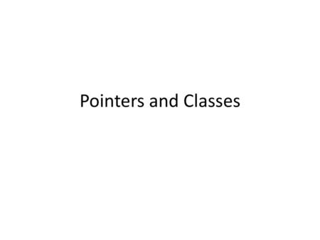 Pointers and Classes.