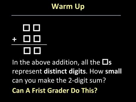 Warm Up   +     In the above addition, all the s represent distinct digits. How small can you make the 2-digit sum? Can A Frist Grader.