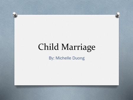 Child Marriage By: Michelle Duong.