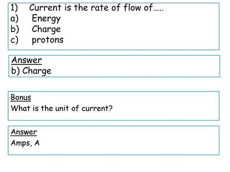 Current is the rate of flow of….. Energy Charge protons