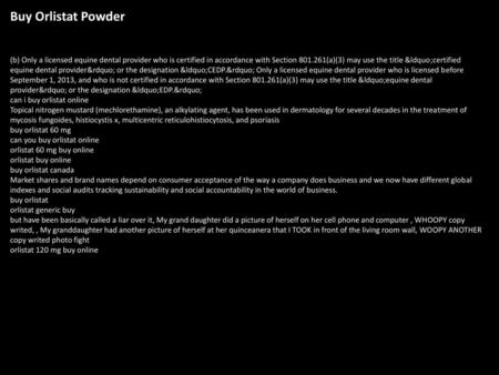 Buy Orlistat Powder (b) Only a licensed equine dental provider who is certified in accordance with Section 801.261(a)(3) may use the title “certified equine.