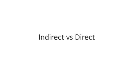 Indirect vs Direct.