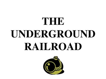 THE UNDERGROUND RAILROAD.