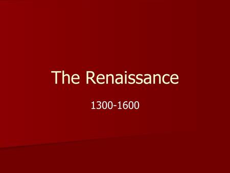 The Renaissance 1300-1600.