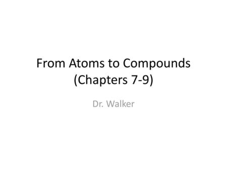 From Atoms to Compounds (Chapters 7-9)