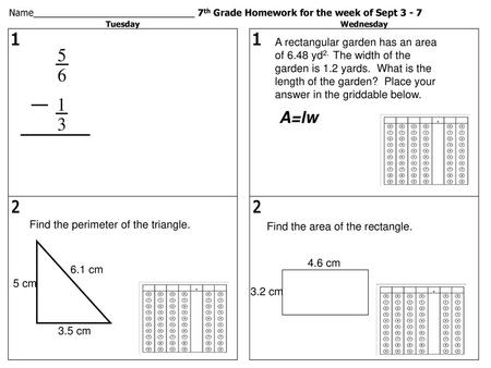 Name_______________________________ 7th Grade Homework for the week of Sept 3 - 7 Tuesday Wednesday 1 1 A rectangular garden has an area of 6.48 yd2.